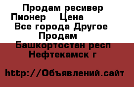 Продам ресивер “Пионер“ › Цена ­ 6 000 - Все города Другое » Продам   . Башкортостан респ.,Нефтекамск г.